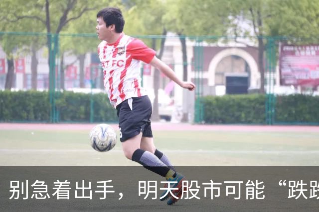别急着出手，明天股市可能“跌跌不休”！